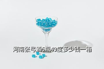 河南張弓酒6瓶49度多少錢一箱