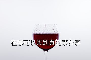 在哪可以買到真的茅臺(tái)酒