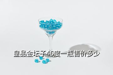 皇品金壇子46度一瓶售價多少