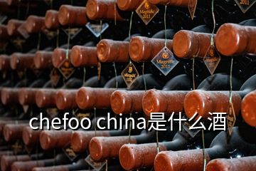 chefoo china是什么酒