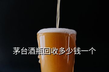 茅臺(tái)酒瓶回收多少錢一個(gè)