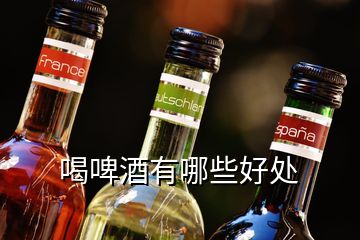 喝啤酒有哪些好處