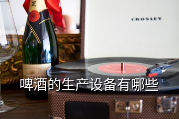 啤酒的生產(chǎn)設(shè)備有哪些