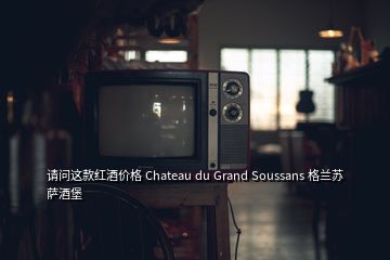 請問這款紅酒價格 Chateau du Grand Soussans 格蘭蘇薩酒堡