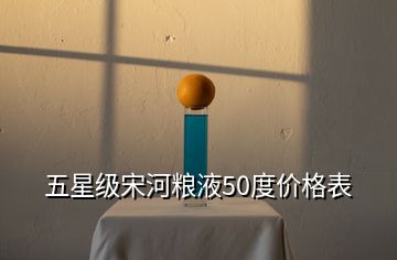 五星級(jí)宋河糧液50度價(jià)格表