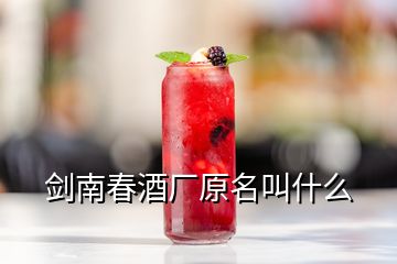 劍南春酒廠原名叫什么