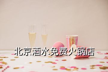 北京酒水免費(fèi)火鍋店