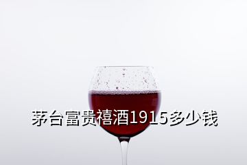 茅臺富貴禧酒1915多少錢