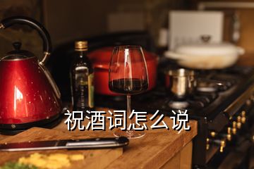 祝酒詞怎么說