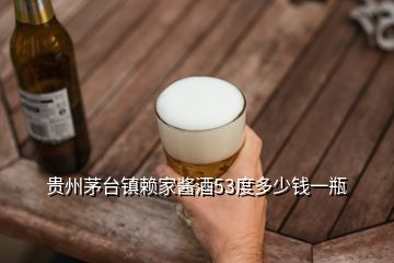 貴州茅臺鎮(zhèn)賴家醬酒53度多少錢一瓶