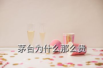 茅臺(tái)為什么那么貴