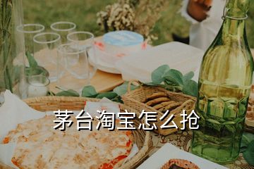 茅臺(tái)淘寶怎么搶