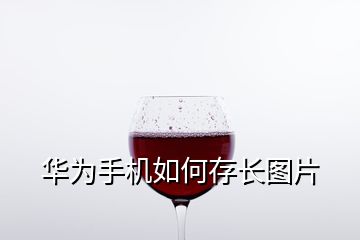 華為手機如何存長圖片