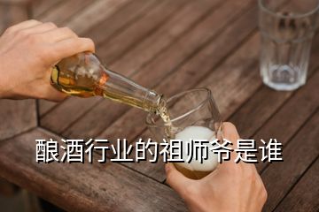 釀酒行業(yè)的祖師爺是誰(shuí)