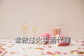 誰(shuí)做過(guò)火豐酒代理