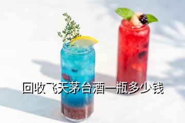 回收飛天茅臺酒一瓶多少錢