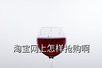 淘寶網(wǎng)上怎樣搶購啊