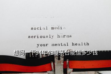 想問一下94年43度茅臺(tái)能值多少錢