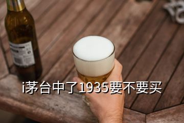 i茅臺中了1935要不要買