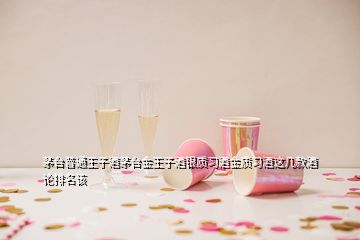 茅臺普通王子酒茅臺金王子酒銀質(zhì)習酒金質(zhì)習酒這幾款酒論排名該