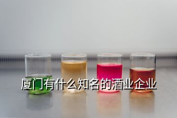 廈門有什么知名的酒業(yè)企業(yè)