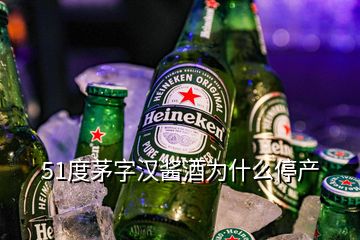 51度茅字漢醬酒為什么停產