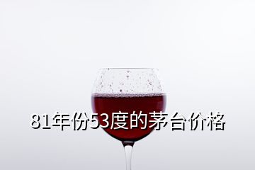 81年份53度的茅臺價格