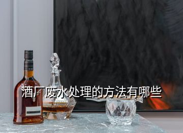 酒廠廢水處理的方法有哪些