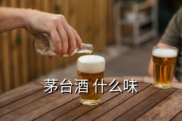 茅臺酒 什么味