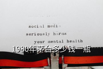 1980年茅臺多少錢一瓶