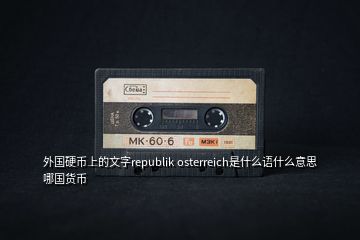 外國硬幣上的文字republik osterreich是什么語什么意思哪國貨幣