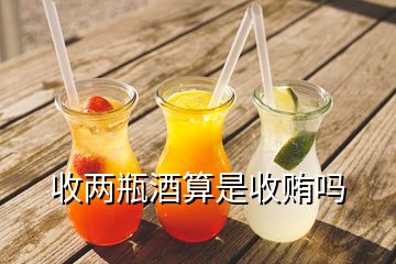 收兩瓶酒算是收賄嗎