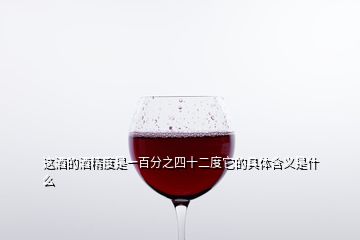 這酒的酒精度是一百分之四十二度它的具體含義是什么