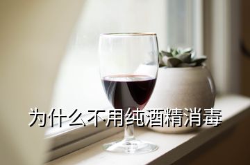 為什么不用純酒精消毒