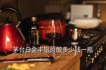 茅臺(tái)白金豐銀原釀多少錢一瓶