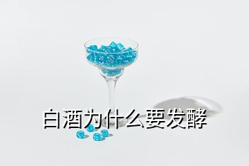 白酒為什么要發(fā)酵