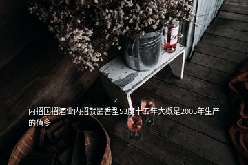 內招國招酒業(yè)內招就醬香型53度十五年大概是2005年生產的值多