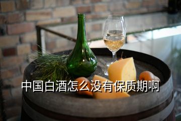 中國(guó)白酒怎么沒(méi)有保質(zhì)期啊