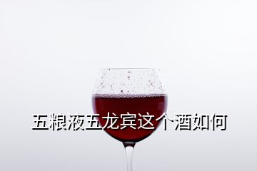 五糧液五龍賓這個酒如何