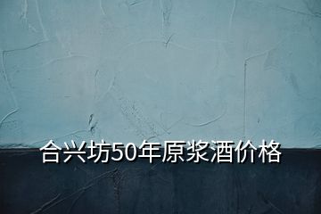 合興坊50年原漿酒價格