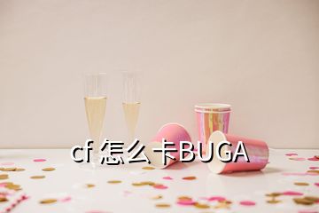 cf 怎么卡BUGA