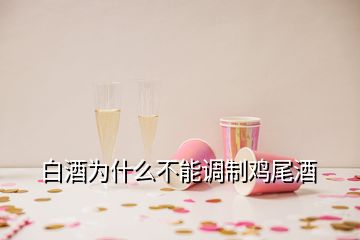 白酒為什么不能調制雞尾酒