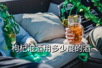 枸杞泡酒用多少度的酒