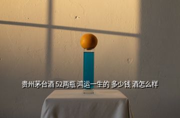 貴州茅臺酒 52兩瓶 鴻運一生的 多少錢 酒怎么樣