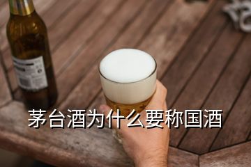 茅臺(tái)酒為什么要稱(chēng)國(guó)酒