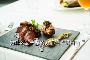 為什么老一輩的人都喜歡喝白酒