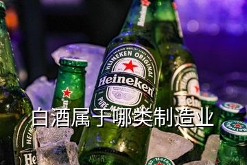 白酒屬于哪類制造業(yè)