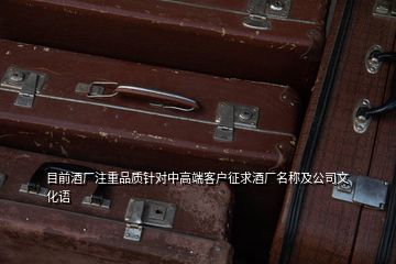 目前酒廠注重品質(zhì)針對中高端客戶征求酒廠名稱及公司文化語