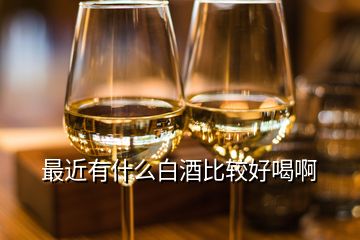 最近有什么白酒比較好喝啊