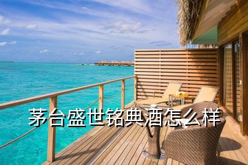 茅臺(tái)盛世銘典酒怎么樣